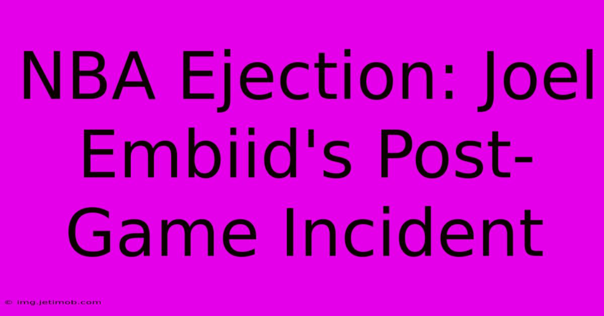 NBA Ejection: Joel Embiid's Post-Game Incident