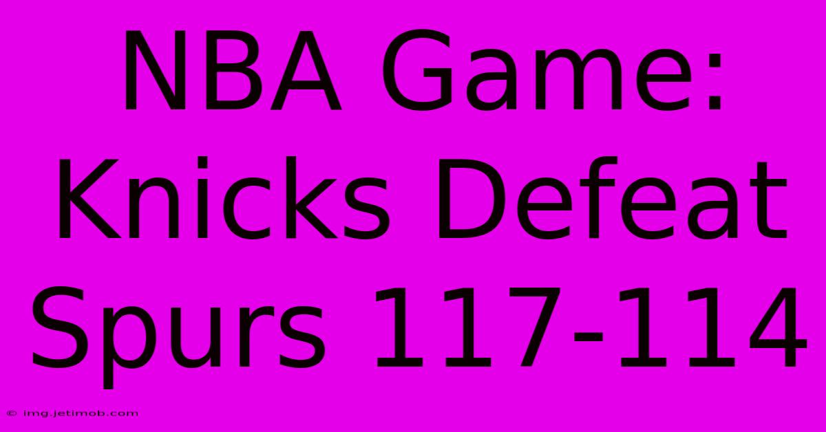 NBA Game: Knicks Defeat Spurs 117-114