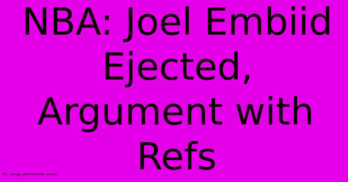 NBA: Joel Embiid Ejected, Argument With Refs