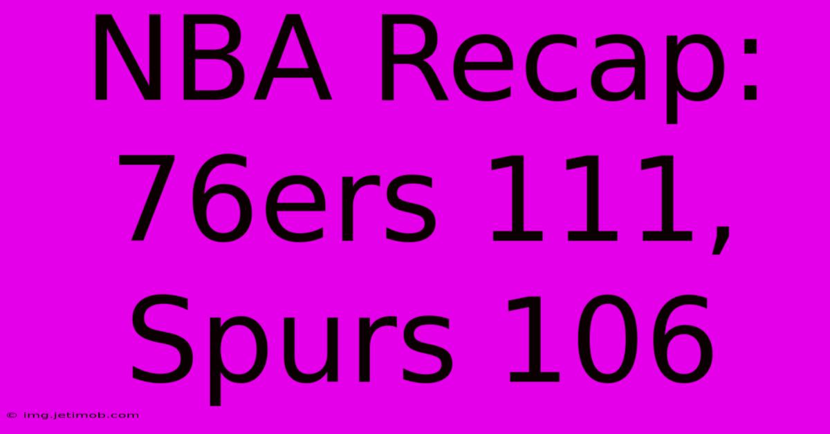 NBA Recap: 76ers 111, Spurs 106