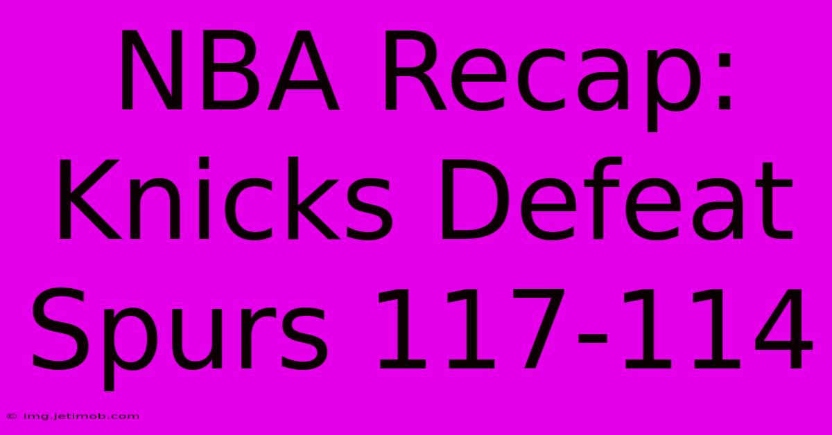 NBA Recap: Knicks Defeat Spurs 117-114