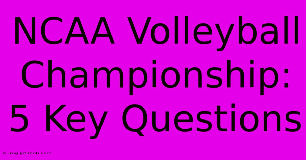 NCAA Volleyball Championship: 5 Key Questions