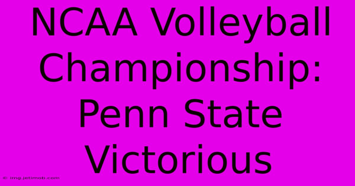 NCAA Volleyball Championship: Penn State Victorious