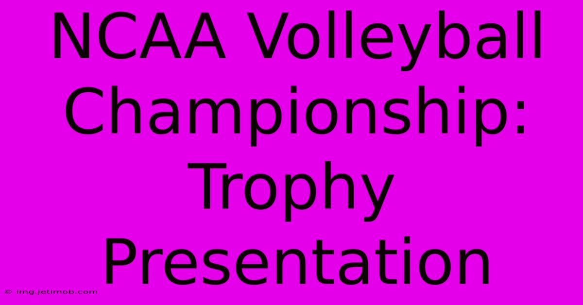 NCAA Volleyball Championship: Trophy Presentation