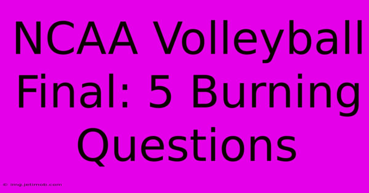 NCAA Volleyball Final: 5 Burning Questions