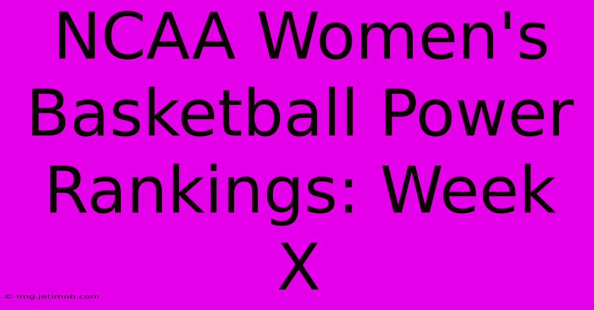 NCAA Women's Basketball Power Rankings: Week X