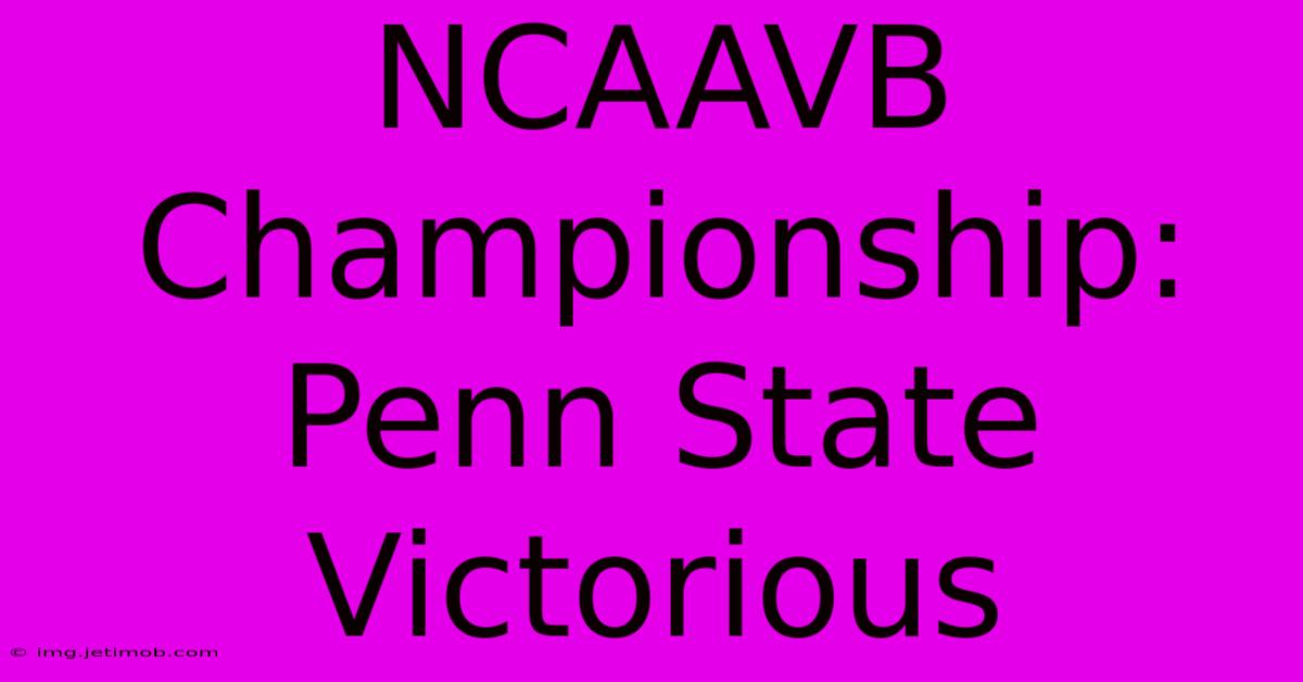 NCAAVB Championship: Penn State Victorious