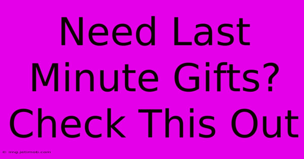 Need Last Minute Gifts? Check This Out