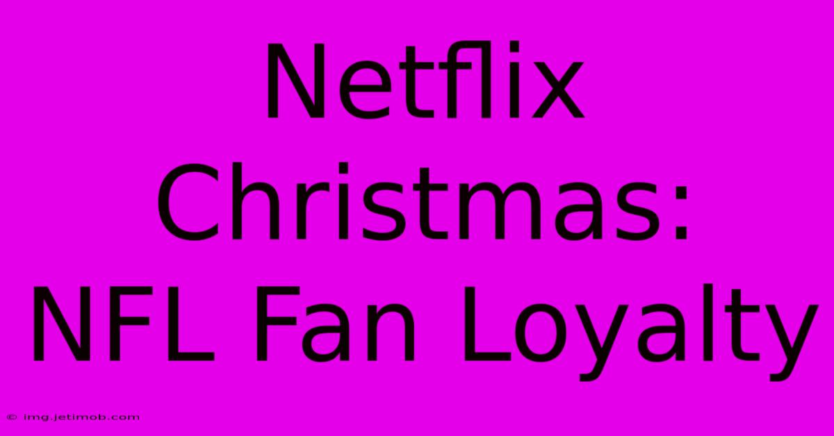 Netflix Christmas:  NFL Fan Loyalty