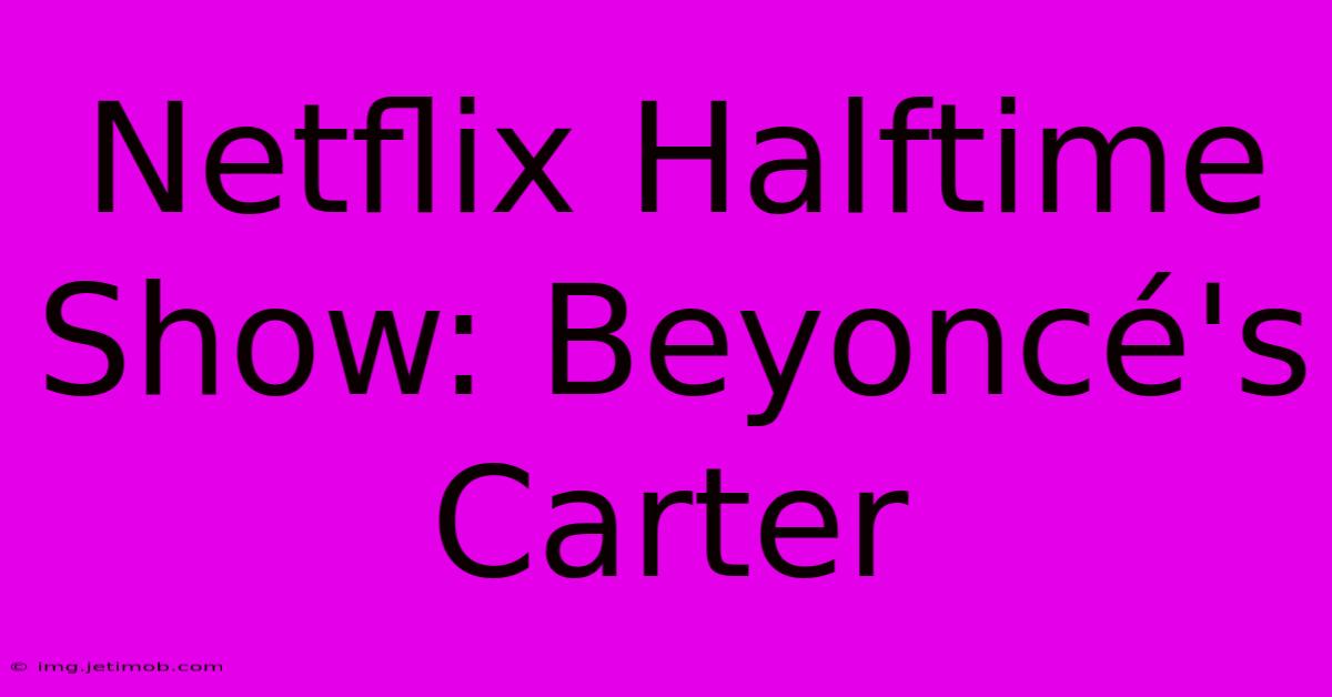 Netflix Halftime Show: Beyoncé's Carter