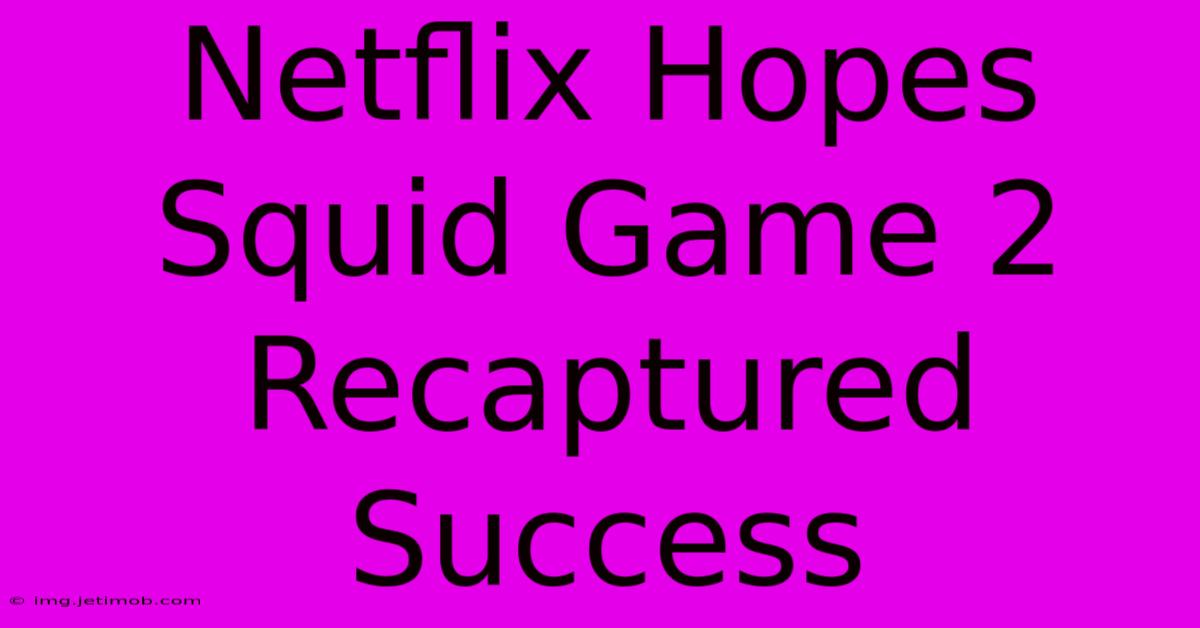 Netflix Hopes Squid Game 2 Recaptured Success