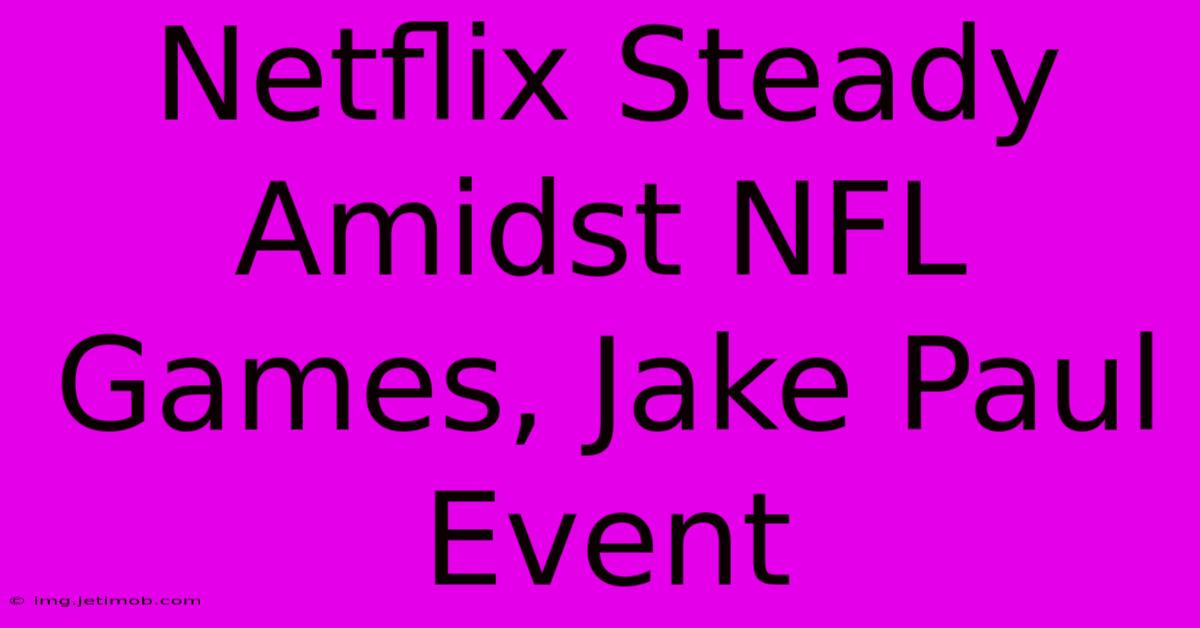 Netflix Steady Amidst NFL Games, Jake Paul Event