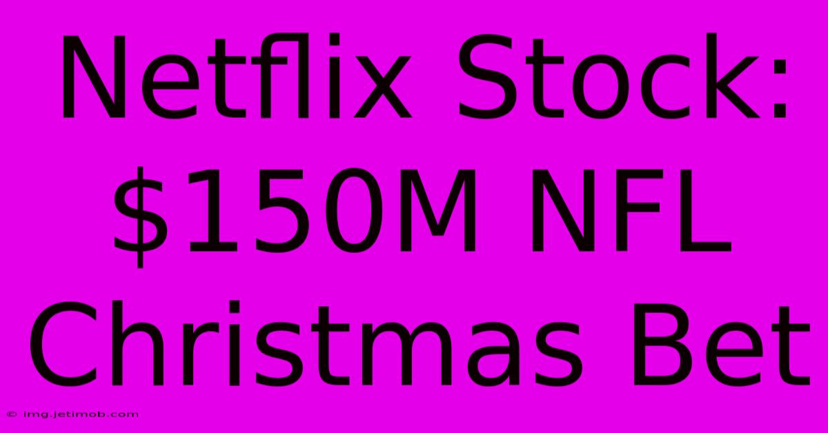 Netflix Stock: $150M NFL Christmas Bet