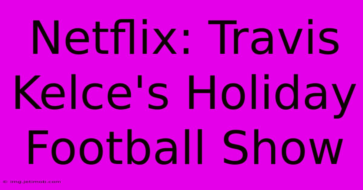 Netflix: Travis Kelce's Holiday Football Show