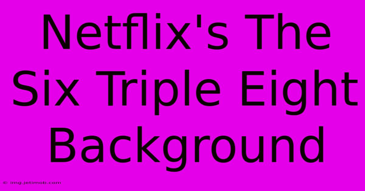 Netflix's The Six Triple Eight Background