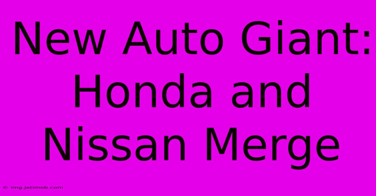 New Auto Giant: Honda And Nissan Merge