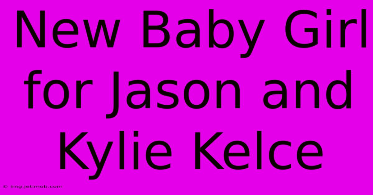 New Baby Girl For Jason And Kylie Kelce