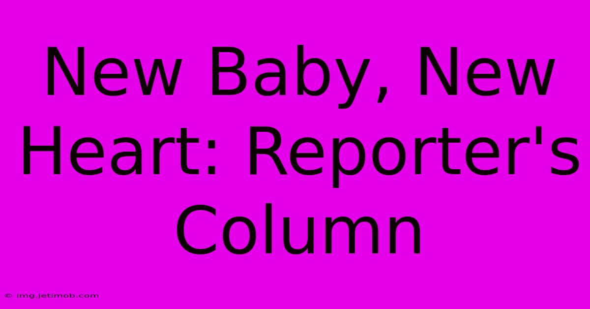 New Baby, New Heart: Reporter's Column