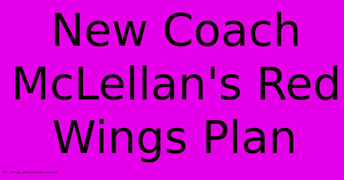 New Coach McLellan's Red Wings Plan