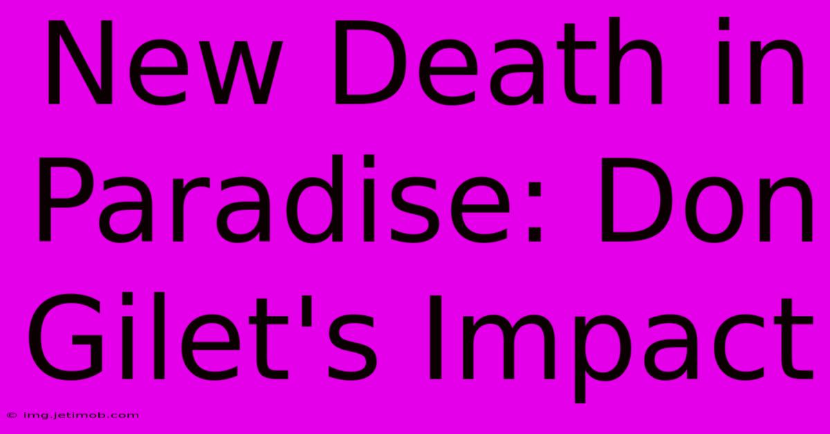 New Death In Paradise: Don Gilet's Impact