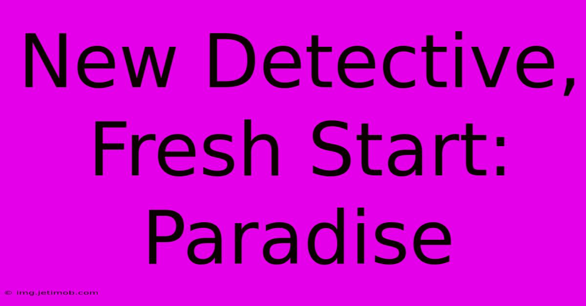 New Detective, Fresh Start: Paradise