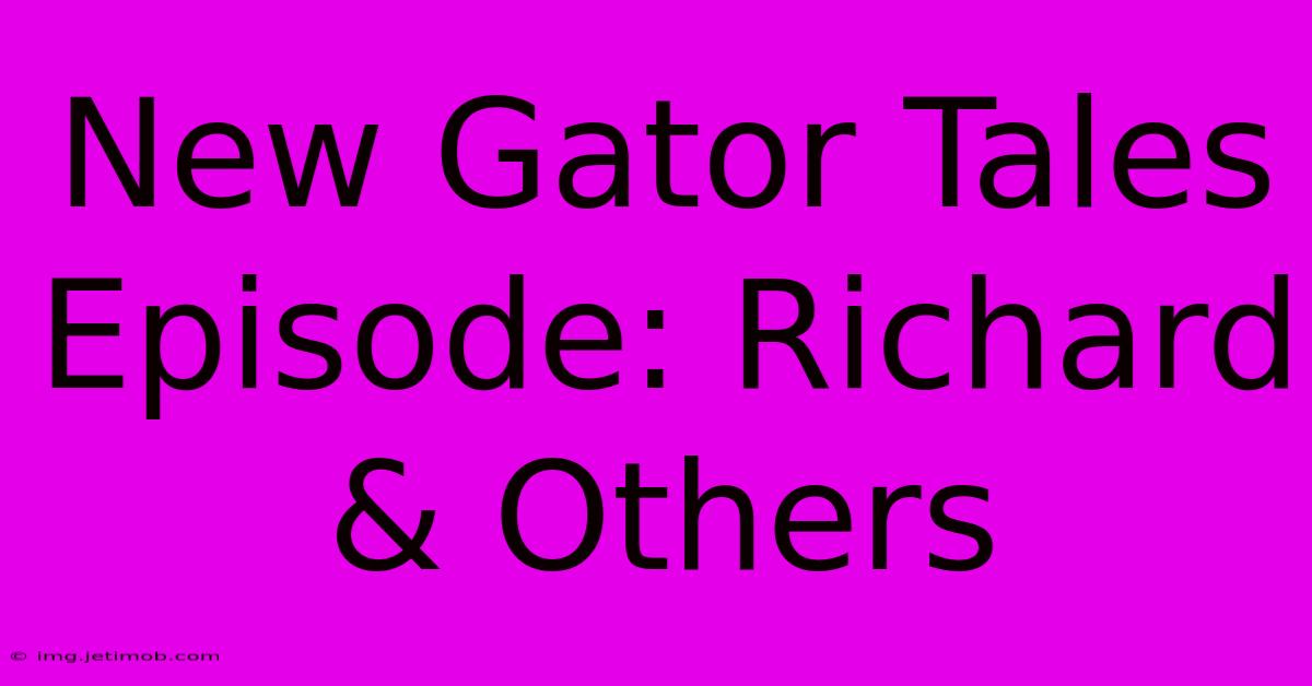 New Gator Tales Episode: Richard & Others