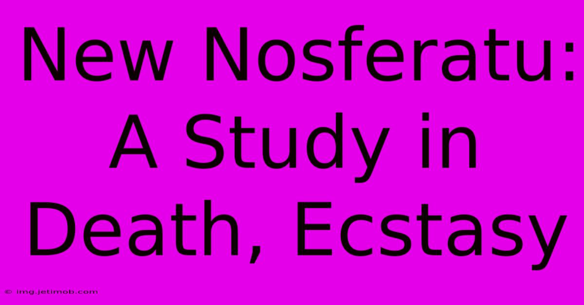 New Nosferatu: A Study In Death, Ecstasy