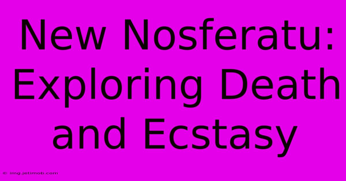 New Nosferatu: Exploring Death And Ecstasy