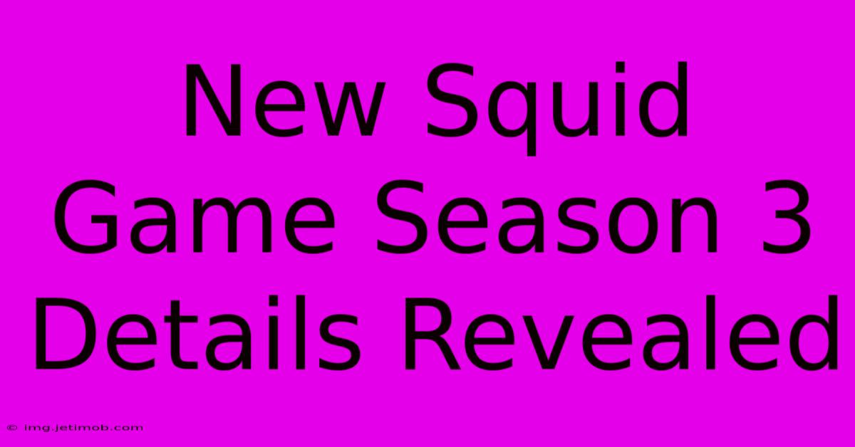 New Squid Game Season 3 Details Revealed