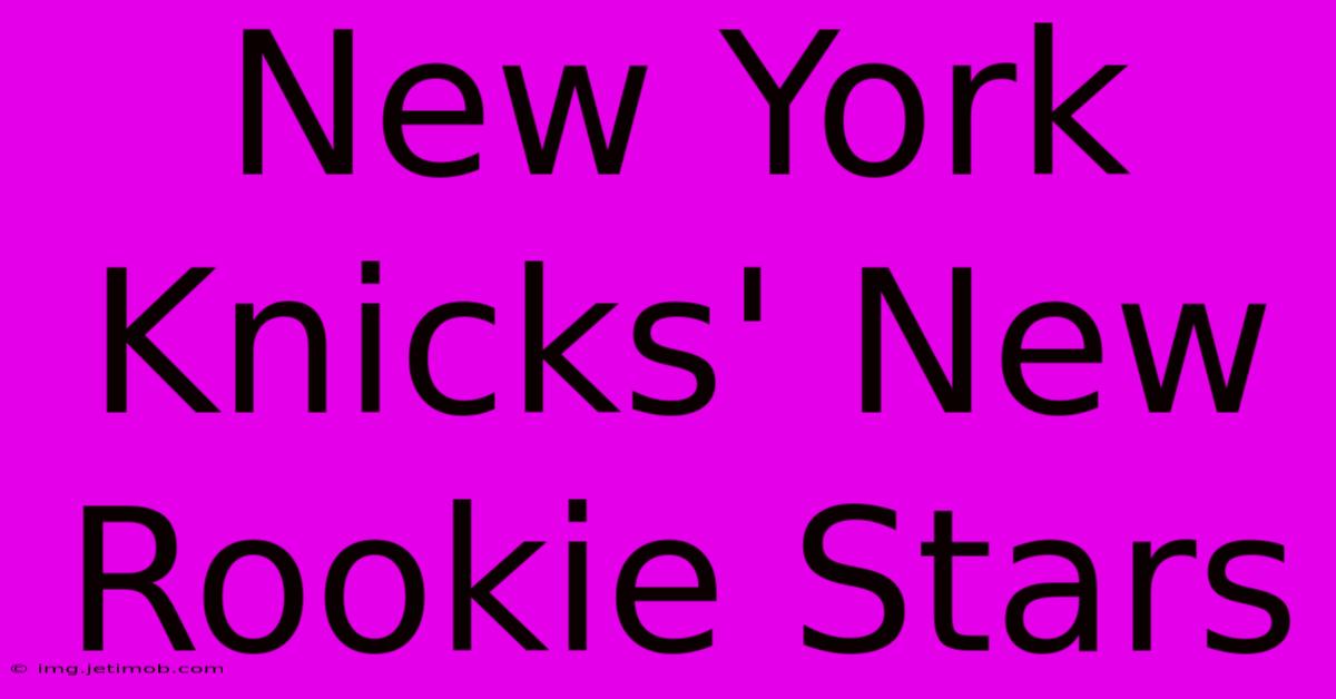 New York Knicks' New Rookie Stars