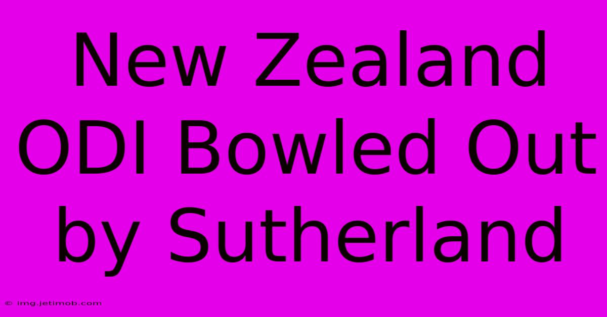 New Zealand ODI Bowled Out By Sutherland