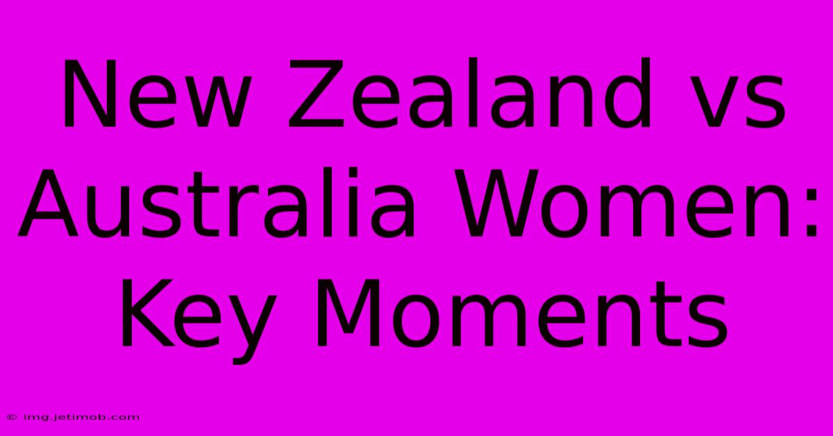 New Zealand Vs Australia Women: Key Moments