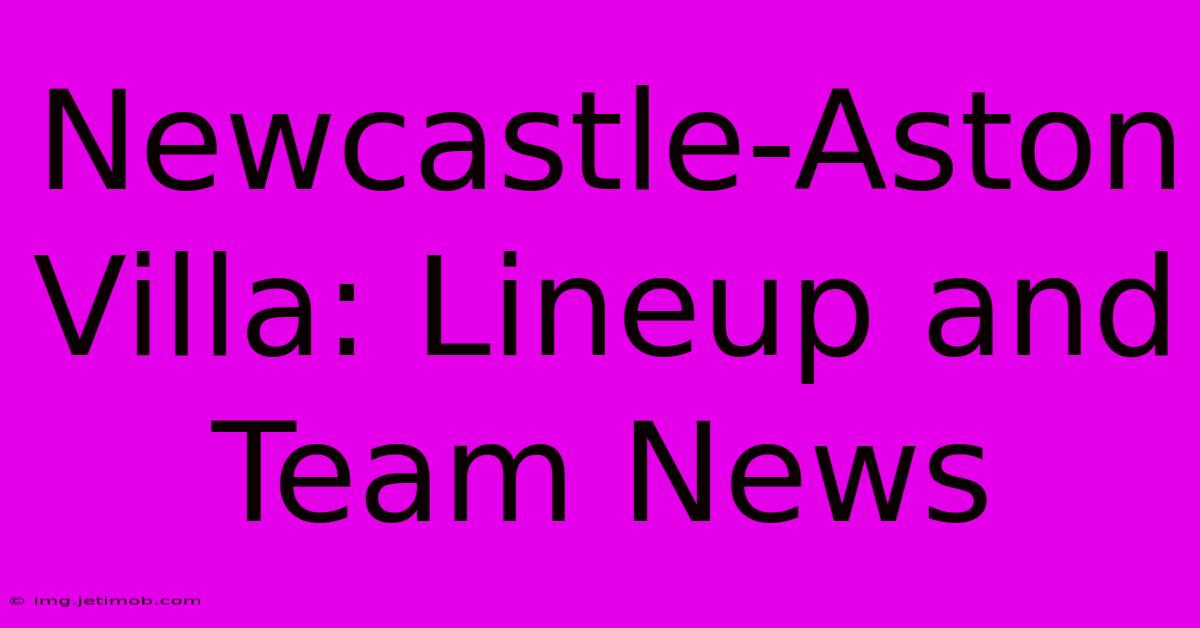 Newcastle-Aston Villa: Lineup And Team News