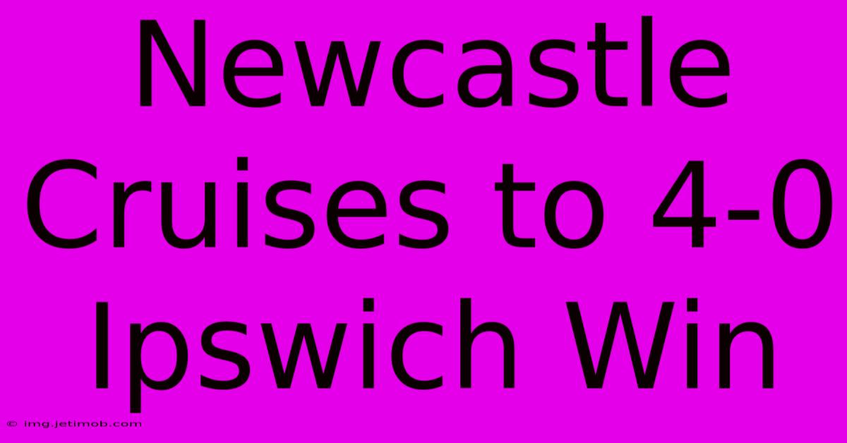 Newcastle Cruises To 4-0 Ipswich Win