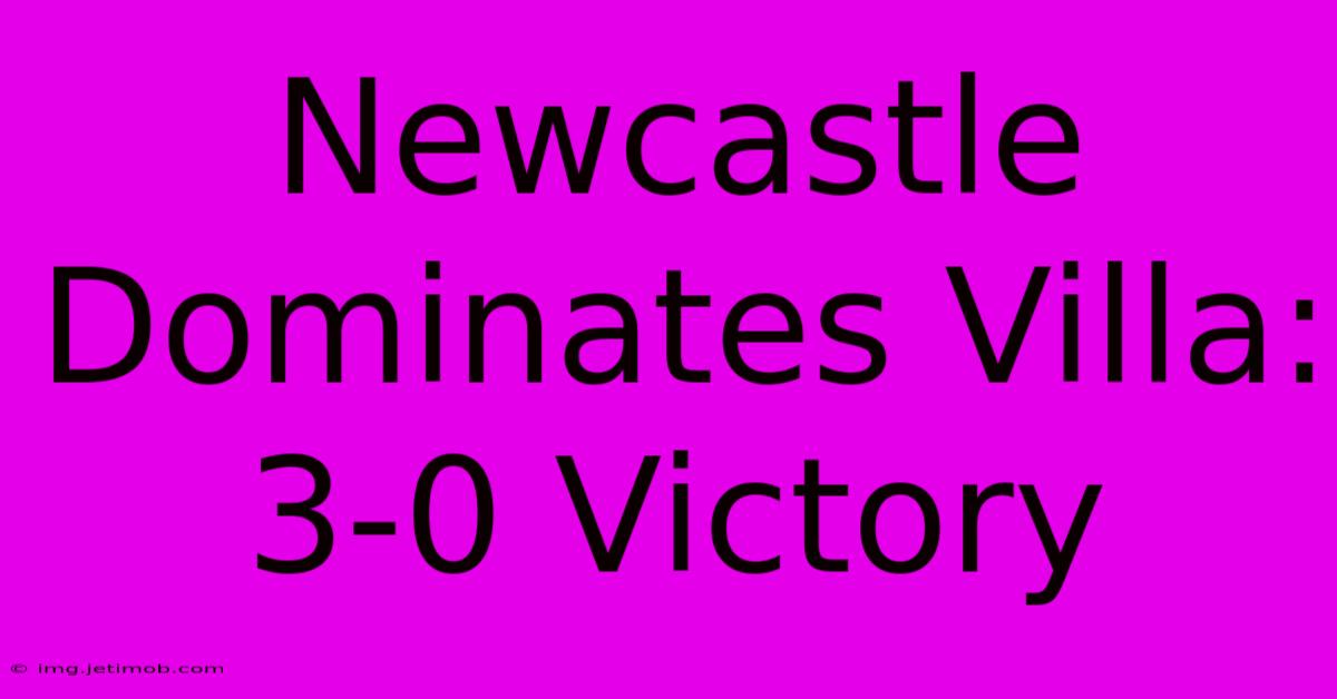 Newcastle Dominates Villa: 3-0 Victory