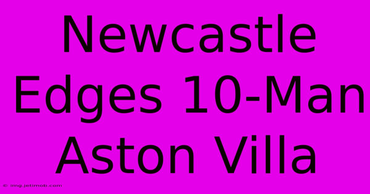 Newcastle Edges 10-Man Aston Villa