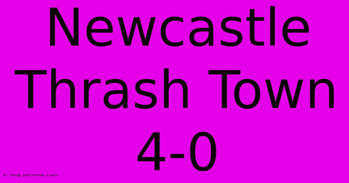 Newcastle Thrash Town 4-0