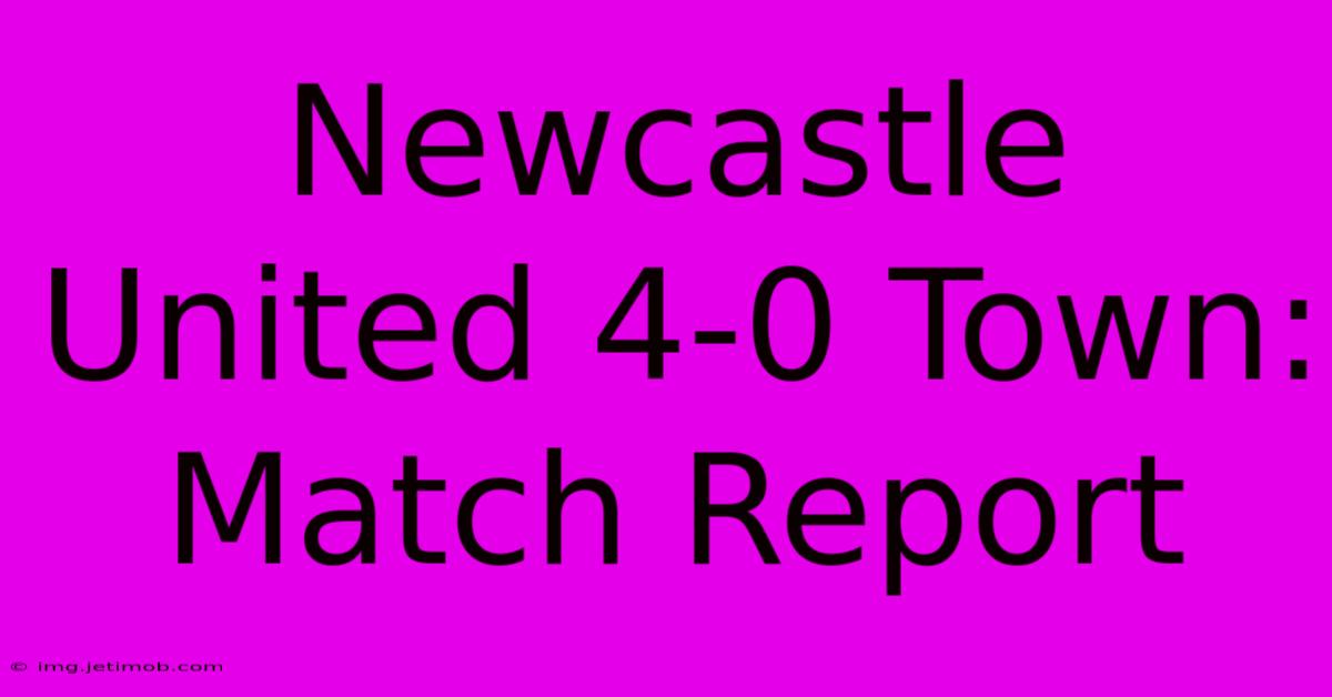 Newcastle United 4-0 Town: Match Report