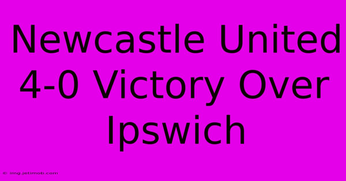 Newcastle United 4-0 Victory Over Ipswich