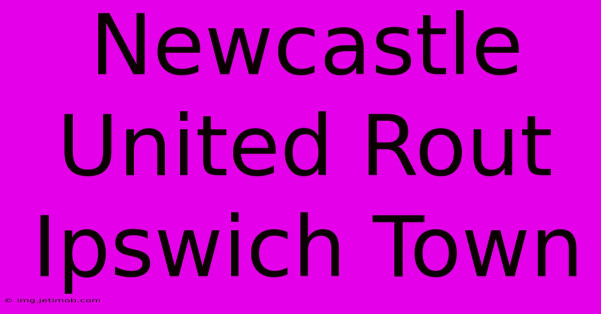 Newcastle United Rout Ipswich Town