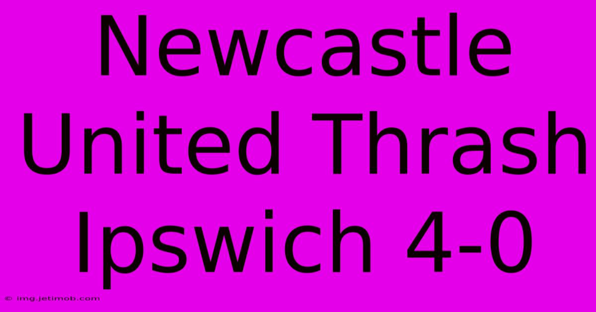 Newcastle United Thrash Ipswich 4-0