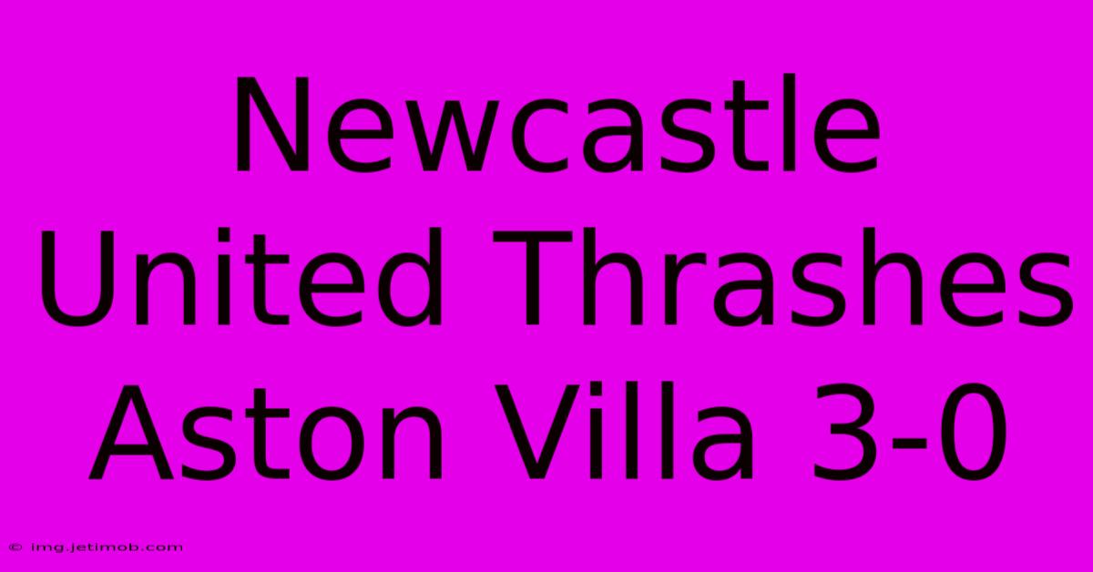 Newcastle United Thrashes Aston Villa 3-0