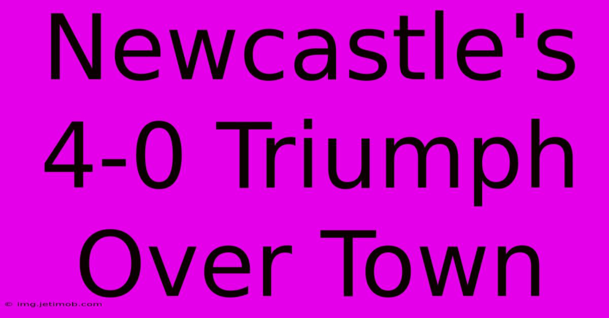 Newcastle's 4-0 Triumph Over Town