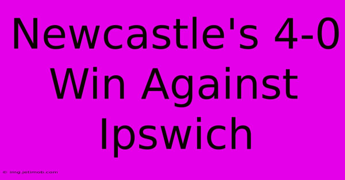 Newcastle's 4-0 Win Against Ipswich