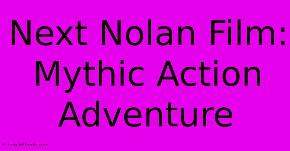 Next Nolan Film: Mythic Action Adventure