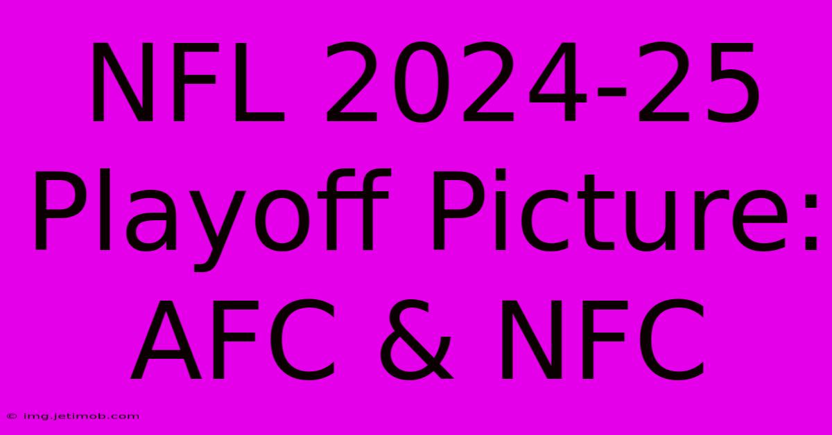 NFL 2024-25 Playoff Picture: AFC & NFC