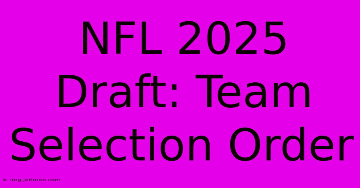 NFL 2025 Draft: Team Selection Order