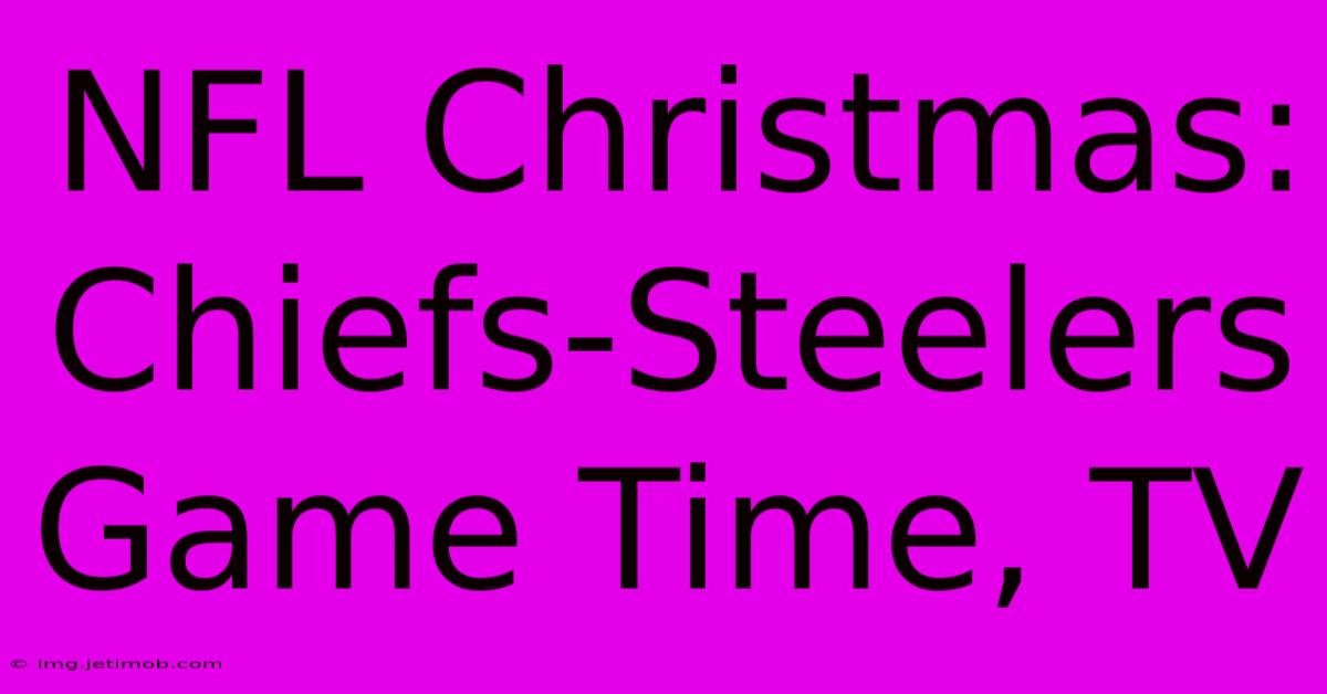 NFL Christmas: Chiefs-Steelers Game Time, TV