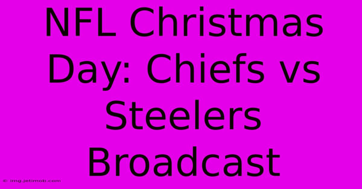 NFL Christmas Day: Chiefs Vs Steelers Broadcast