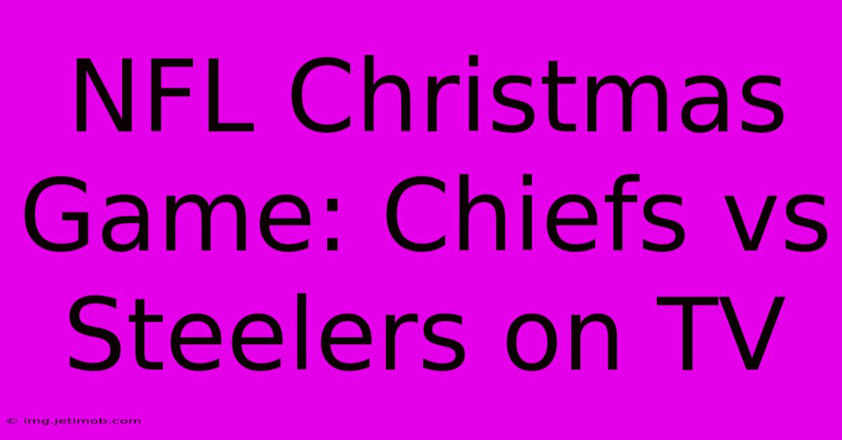 NFL Christmas Game: Chiefs Vs Steelers On TV